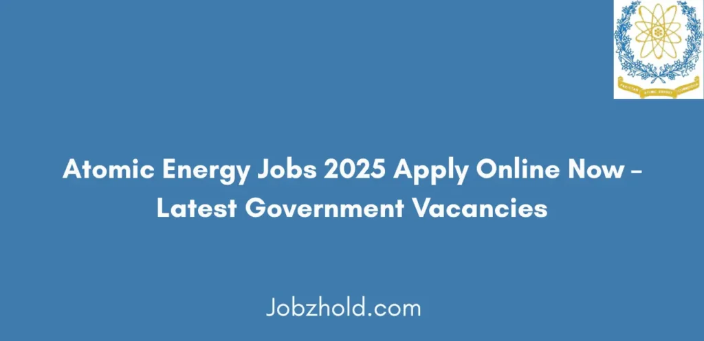 Atomic Energy Jobs 2025 Apply Online Now Apply Today for Latest Vacancies